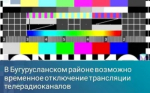 В Бугурусланском районе возможно временное отключение трансляции телерадиоканалов